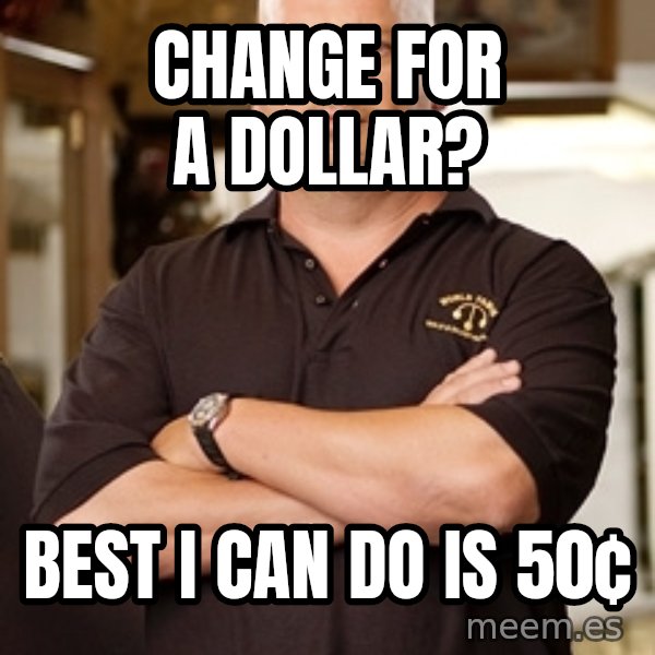 Pawn Stars Rick meme: change for a dollar? / best i can do is 50¢