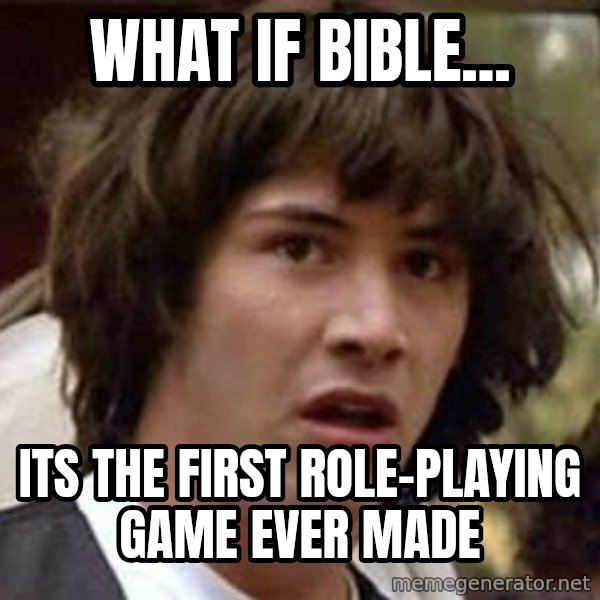 Conspiracy Keanu meme: what if bible... / its the first role-playing game ever made