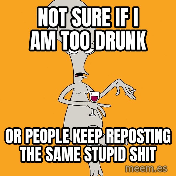 Evil Roger meme: not sure if I am too drunk / or people keep reposting the same stupid shit