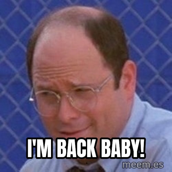 George Costanza meme: I'm back Baby!