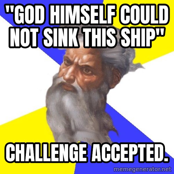 God meme: "God himself could not sink this ship" / challenge accepted.