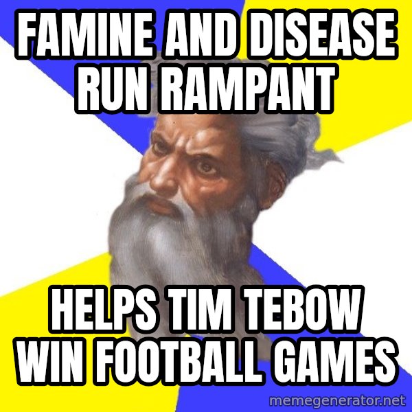 Advice God meme: Famine and disease run rampant / Helps Tim Tebow win football games