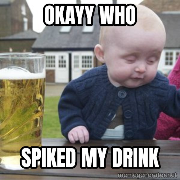 drunk baby 1 meme: okayy who / spiked my drink