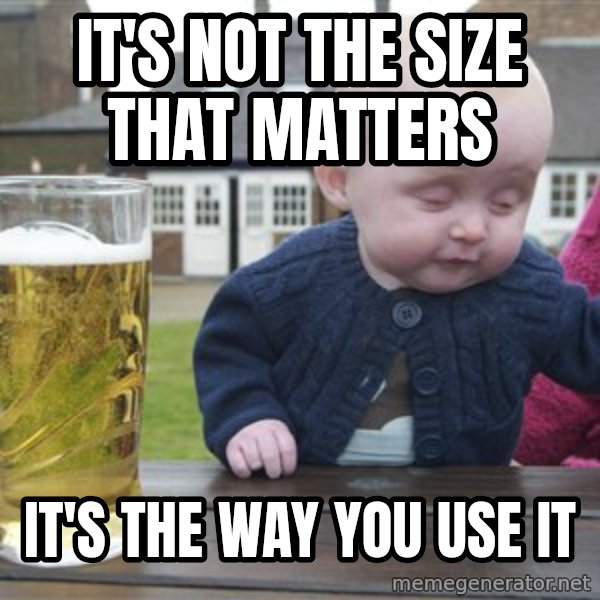 drunk baby 1 meme: It's not the size thAt matters / It's the way you use it