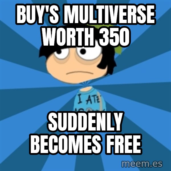 Poptropican meme: Buy's multiverse worth 350 / suddenly becomes free
