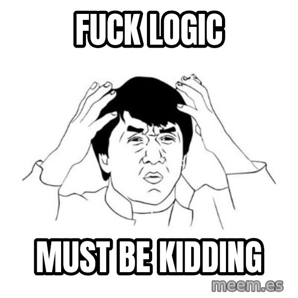 jackie chan meme paint meme: Fuck Logic / must be kidding