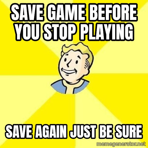 Fallout 3 meme: save game before you stop playing / save again just be sure