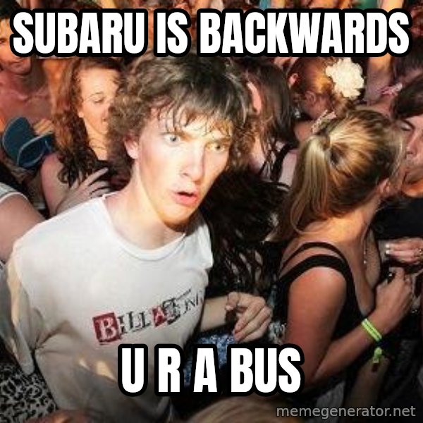 Sudden Realization Ralph meme: subaru is backwards / u r a bus