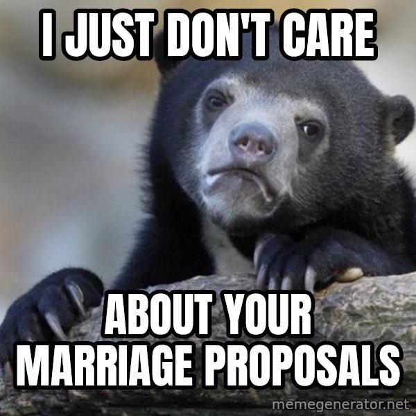 Confession Bear meme: I just don't care / about your marriage proposals