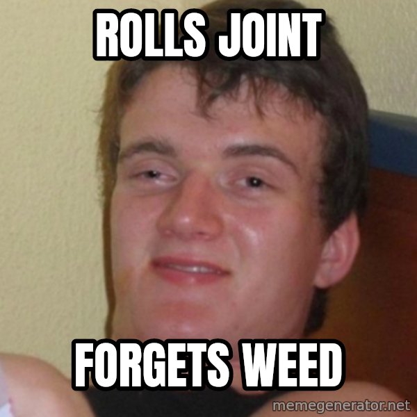 Stoner Stanley meme: ROLLS JOINT / FORGETS WEED