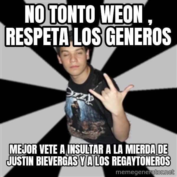 Metal Boy From Hell meme: No tonto weon , respeta los generos / Mejor vete a insultar  a la mierda de JUSTIN BIEVERGAS Y A LOS REGAYTONEROS