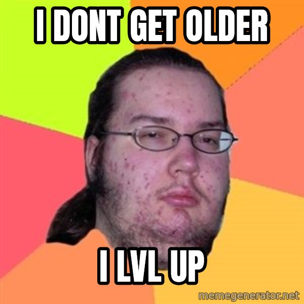 Butthurt Dweller meme: I DONT GET OLDER / I LVL UP