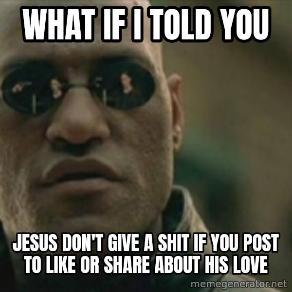 Scumbag Morpheus meme: What if i told you / jesus don't give a shit if you post to like or share about his love