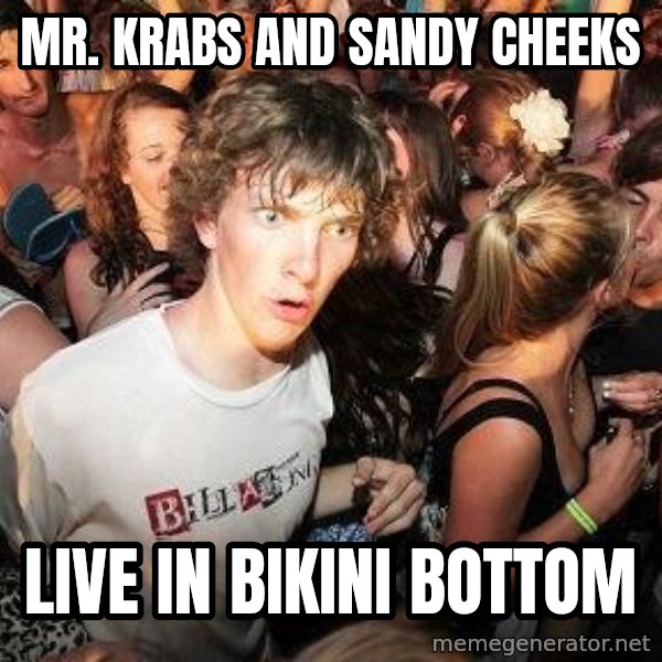 Sudden Realization Ralph meme: Mr. Krabs and Sandy Cheeks / Live in Bikini Bottom
