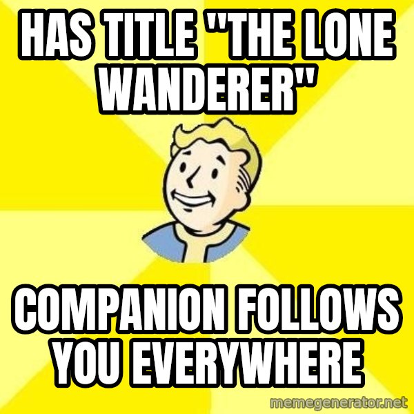 Fallout 3 meme: Has title "The Lone wanderer" / Companion follows you everywhere