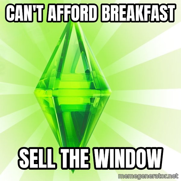 Sims meme: Can't afford breakfast / sell the window