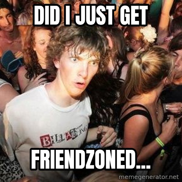 Sudden Realization Ralph meme: did i just get / friendzoned...