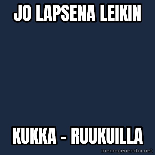 Katainen Perkele meme: Jo   lapsena     leikin / kukka -        ruukuilla