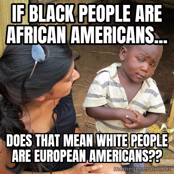 Skeptical African Child meme: if black people are african americans... / does that mean white people are european americans??