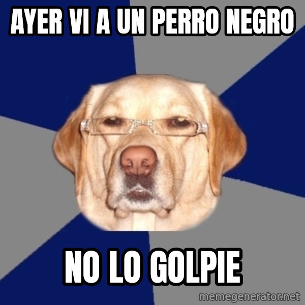 Racist Dawg meme: ayer vi a un perro negro / no lo golpie