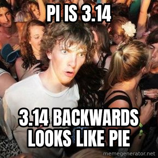 Sudden Realization Ralph meme: pi is 3.14 / 3.14 backwards looks like pie