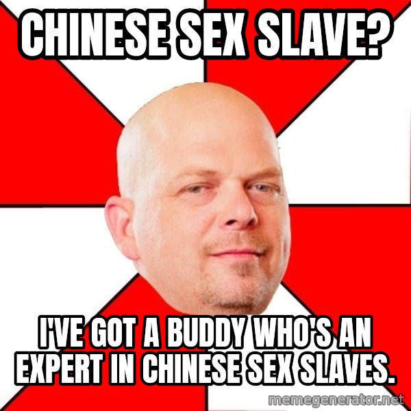 Pawn Stars meme: Chinese sex slave? / I've got a buddy who's an expert in chinese sex slaves.
