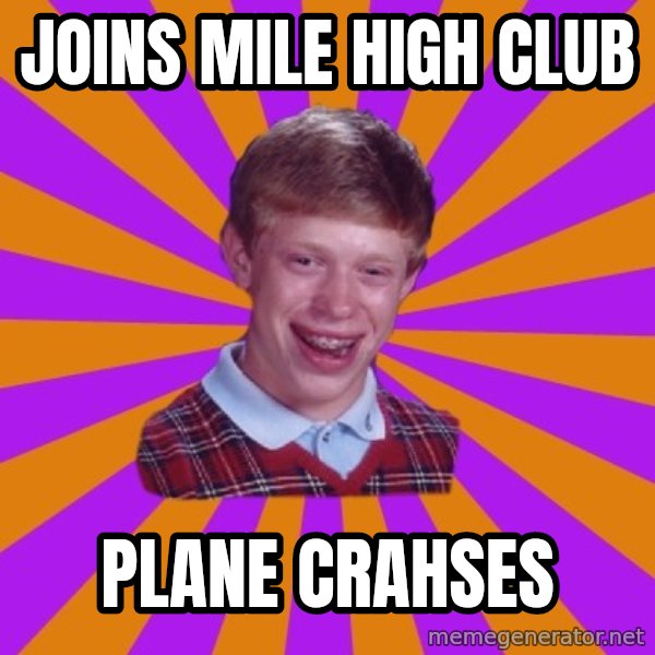 Unlucky Brian Strikes Again meme: Joins mile high club / plane crahses