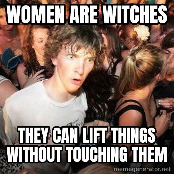 Sudden Realization Ralph meme: women are witches / they can lift things without touching them