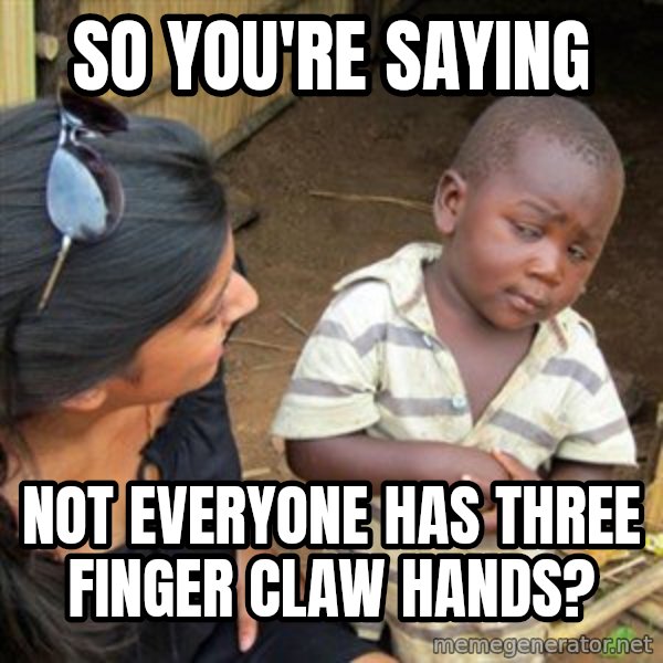 Skeptical 3rd World Kid meme: so you're saying / not everyone has three finger claw hands?