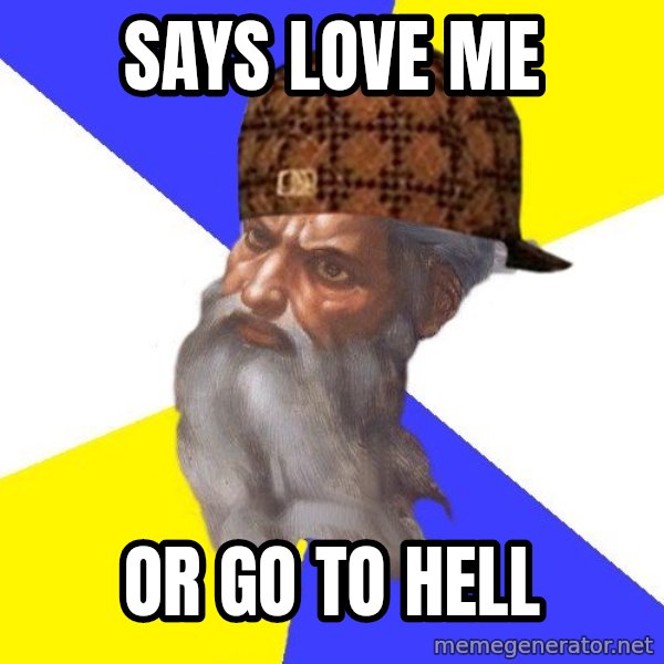 Scumbag God meme: SAYS LOVE ME / OR GO TO HELL