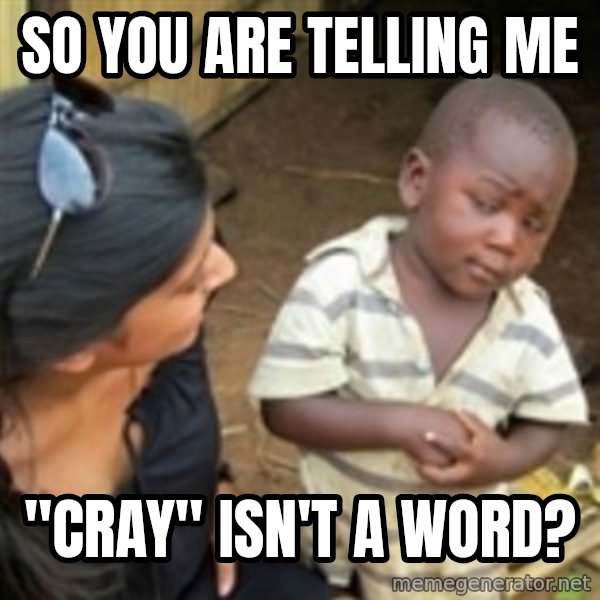 Skeptical african kid  meme: So you are telling me / "Cray" isn't a word?
