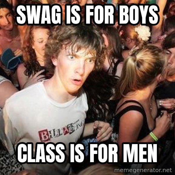 Sudden Realization Ralph meme: swag is for boys / class is for men