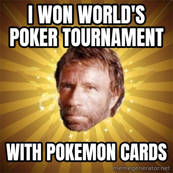 Chuck Norris Advice meme: I won world's poker tournament / with pokemon cards