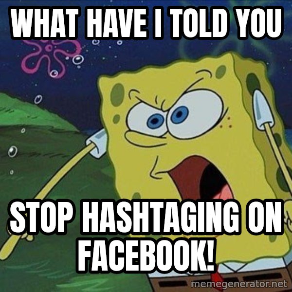 Spongebob Rage meme: what have I told you / stop hashtaging on facebook!