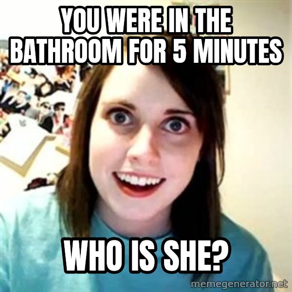 Overly Attached Girlfriend meme: You were in the bathroom for 5 minutes / who is she?