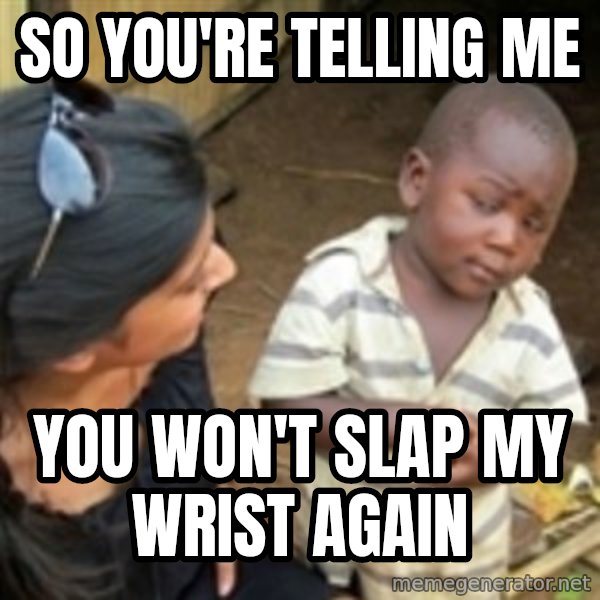 Skeptical 3rd World Kid meme: so you're telling me / you won't slap my wrist again