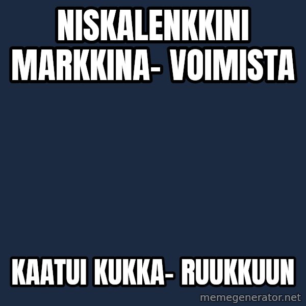 Katainen Perkele meme: niskalenkkini          markkina-        voimista / kaatui    kukka-      ruukkuun