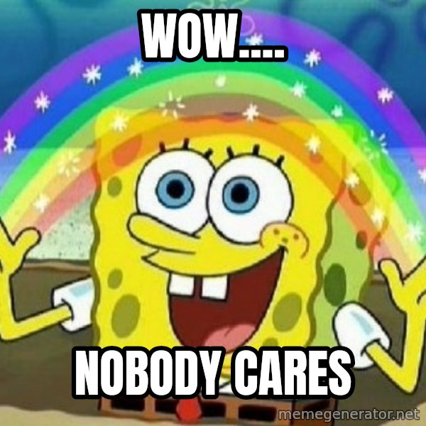 See? Nobody Cares meme: Wow.... / NobodY cares