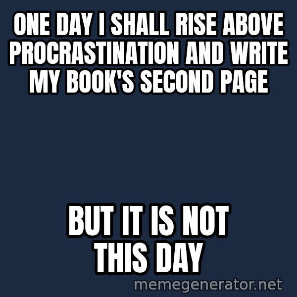Not This Day Aragorn meme: One day I shall rise above procrastination and write My book's second page / But it is not this day