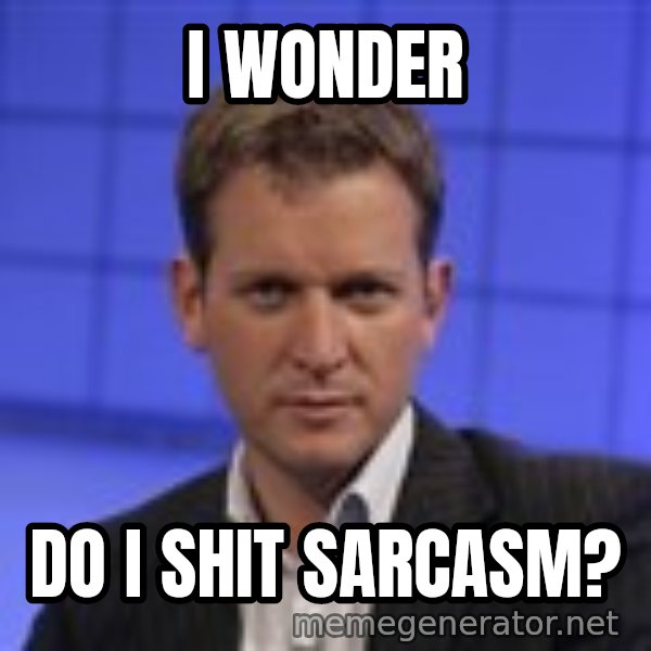 Jeremy Kyle meme: i wonder / do i shit sarcasm?