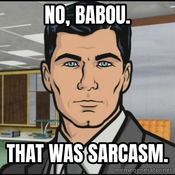 Archer meme: No, BABOU. / THAT WAS SARCASM.