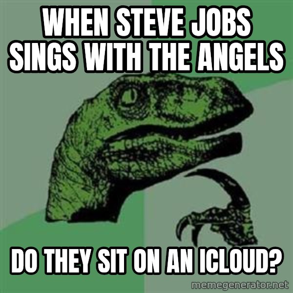 Philosoraptor meme: when steve jobs sings with the angels / do they sit on an icloud?