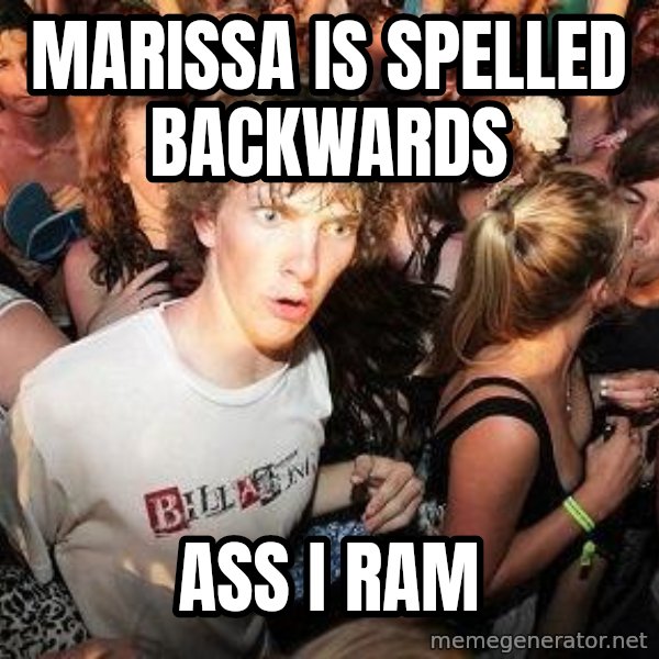 Sudden Realization Ralph meme: marissa is spelled backwards / ass i ram