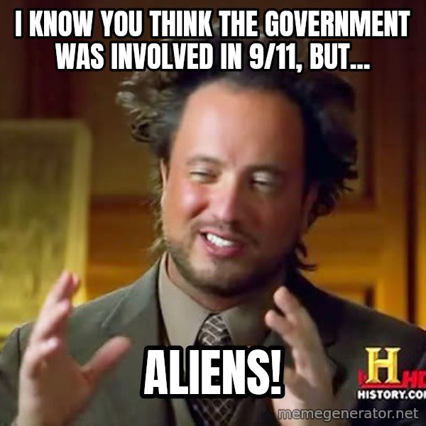 Ancient Aliens meme: i know you think the government was involved in 9/11, but... / aliens!