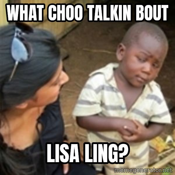 Skeptical african kid  meme: What choo talkin bout / lisa ling?