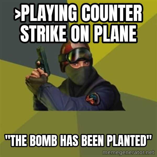 Counter Strike meme: >PLAYING COUNTER STRIKE ON PLANE / "THE BOMB HAS BEEN PLANTED"