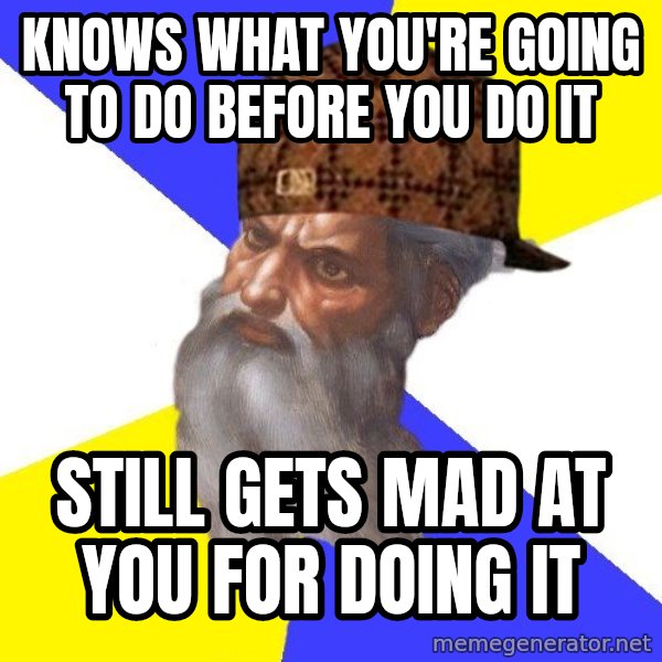 Scumbag God meme: knows what you're going to do before you do it / still gets mad at you for doing it
