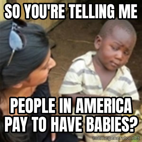 Skeptical african kid  meme: SO You're telling me / people in america pay to have babies?