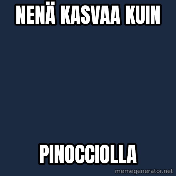 Katainen Perkele meme: nenä    kasvaa   kuin / Pinocciolla