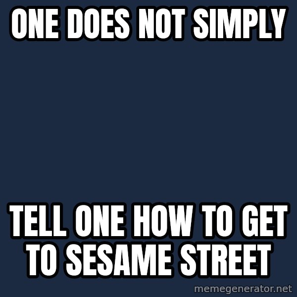 Lord Of The Rings Boromir One Does Not Simply Mordor meme: One Does Not Simply / Tell one how to get to sesame street